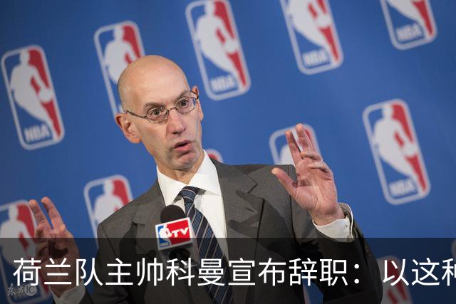 荷兰队主帅科曼宣布辞职：以这种方式结束 让我倍感痛心